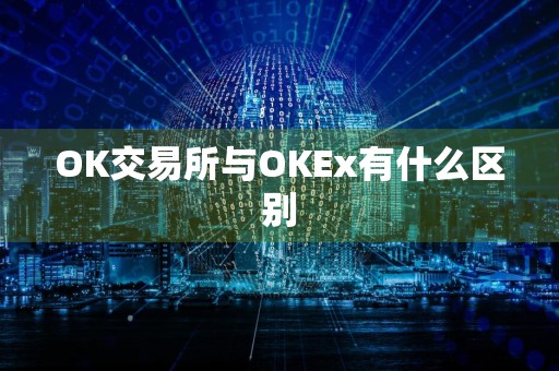 OK交易所与OKEx有什么区别