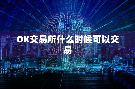 OK交易所什么时候可以交易