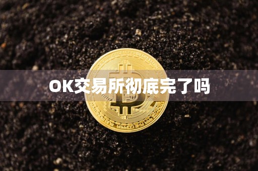 OK交易所彻底完了吗