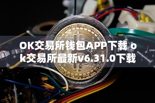 OK交易所钱包APP下载 ok交易所最新v6.31.0下载