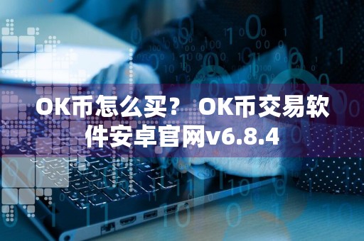 OK币怎么买？ OK币交易软件安卓官网v6.8.4