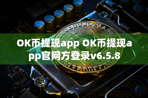 OK币提现app OK币提现app官网方登录v6.5.8