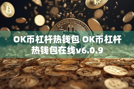 OK币杠杆热钱包 OK币杠杆热钱包在线v6.0.9