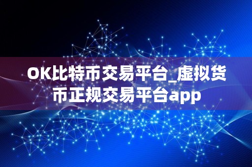 OK比特币交易平台_虚拟货币正规交易平台app