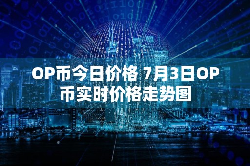 OP币今日价格 7月3日OP币实时价格走势图