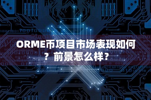 ORME币项目市场表现如何？前景怎么样？