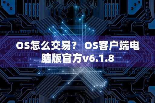 OS怎么交易？ OS客户端电脑版官方v6.1.8