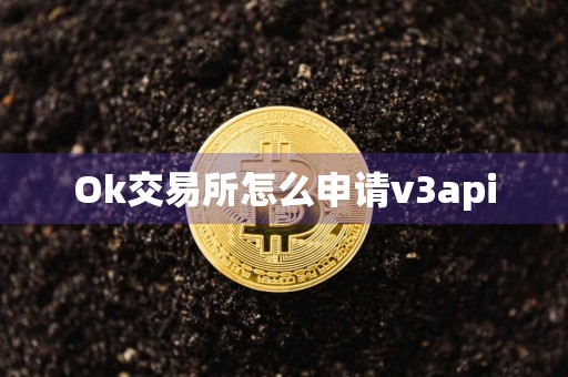 Ok交易所怎么申请v3api