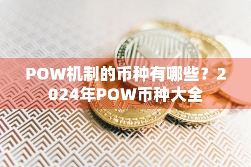 POW机制的币种有哪些？2024年POW币种大全