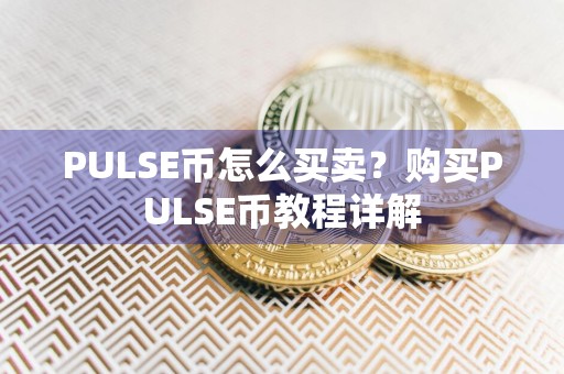 PULSE币怎么买卖？购买PULSE币教程详解