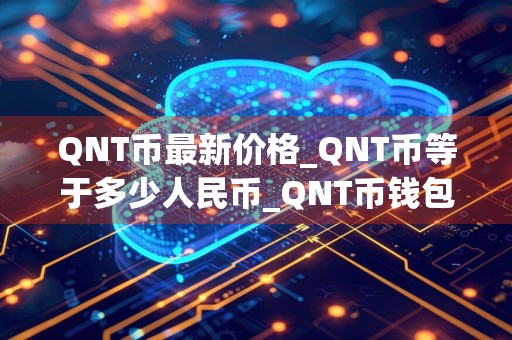 QNT币最新价格_QNT币等于多少人民币_QNT币钱包