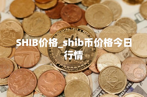 SHIB价格_shib币价格今日行情