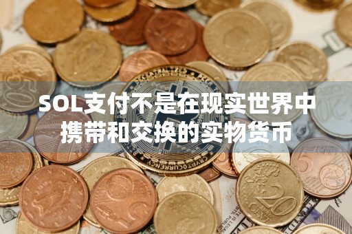 SOL支付不是在现实世界中携带和交换的实物货币