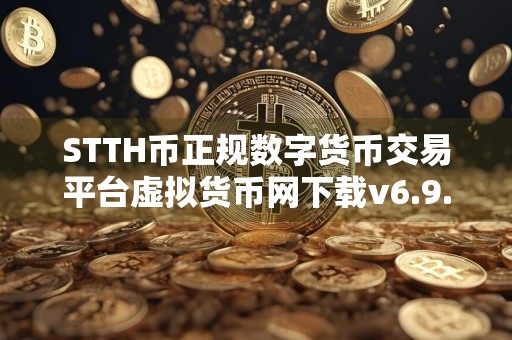 STTH币正规数字货币交易平台虚拟货币网下载v6.9.8国内版