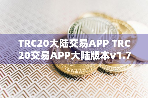 TRC20大陆交易APP TRC20交易APP大陆版本v1.7.9