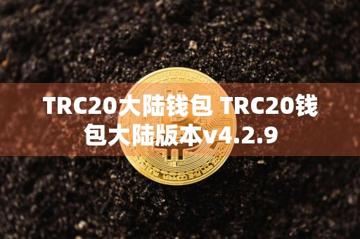 TRC20大陆钱包 TRC20钱包大陆版本v4.2.9