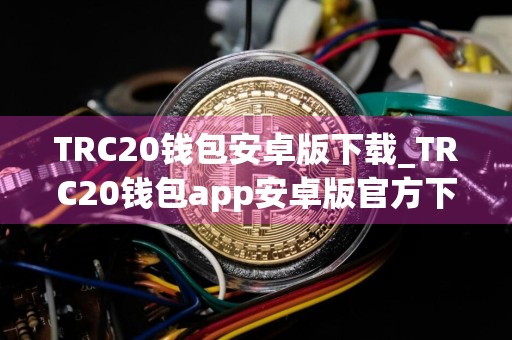 TRC20钱包安卓版下载_TRC20钱包app安卓版官方下载