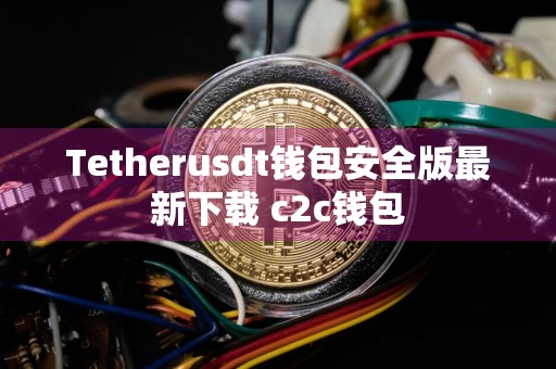 Tetherusdt钱包安全版最新下载 c2c钱包