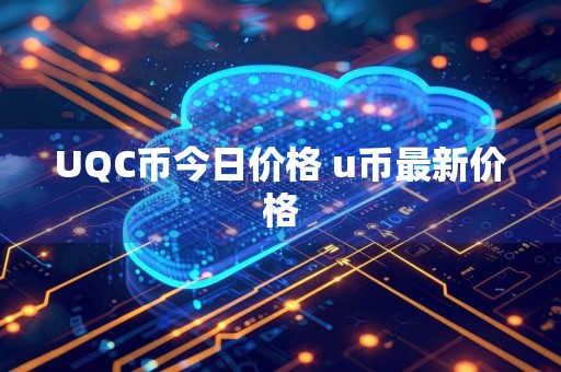 UQC币今日价格 u币最新价格