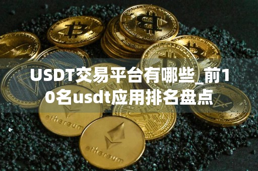 USDT交易平台有哪些_前10名usdt应用排名盘点