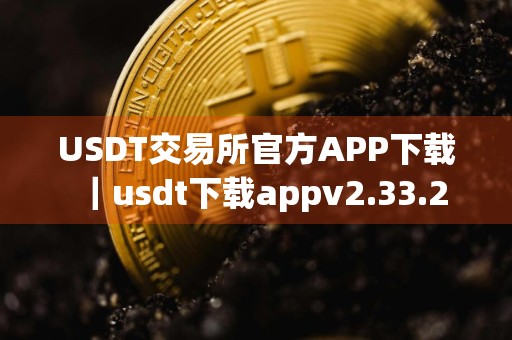 USDT交易所官方APP下载｜usdt下载appv2.33.2