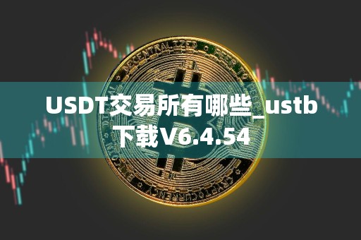 USDT交易所有哪些_ustb下载V6.4.54