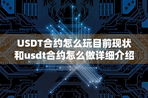 USDT合约怎么玩目前现状和usdt合约怎么做详细介绍