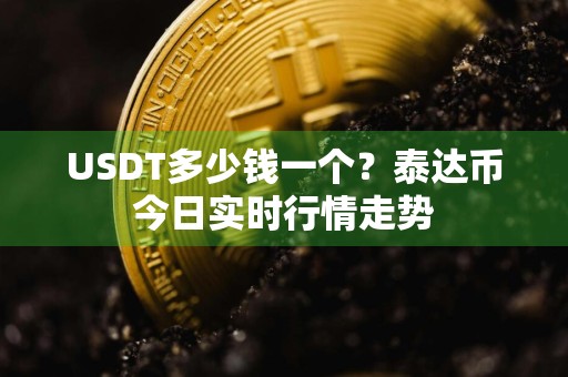 USDT多少钱一个？泰达币今日实时行情走势