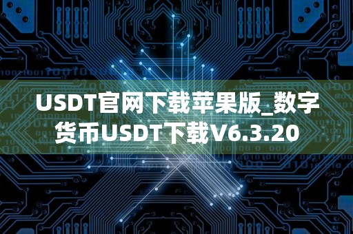 USDT官网下载苹果版_数字货币USDT下载V6.3.20