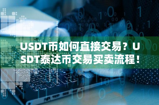 USDT币如何直接交易？USDT泰达币交易买卖流程！