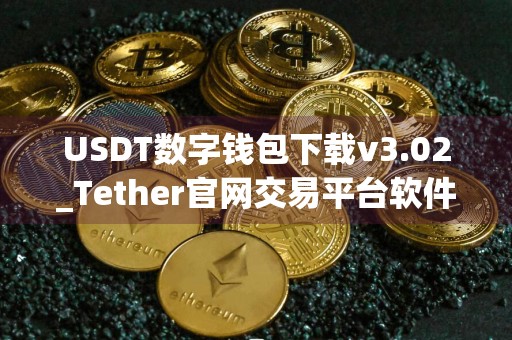 USDT数字钱包下载v3.02_Tether官网交易平台软件下载