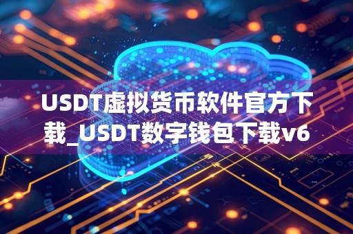 USDT虚拟货币软件官方下载_USDT数字钱包下载v6.31.0