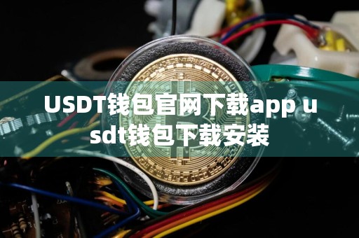 USDT钱包官网下载app usdt钱包下载安装