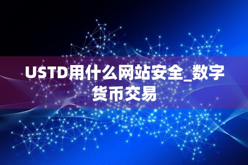 USTD用什么网站安全_数字货币交易