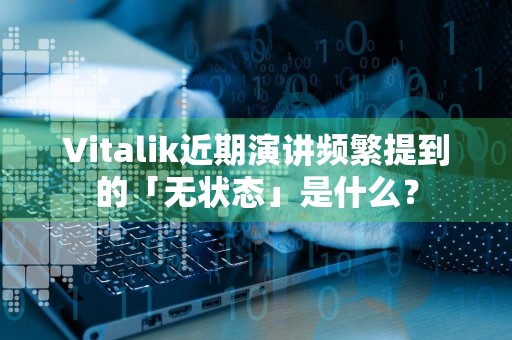 Vitalik近期演讲频繁提到的「无状态」是什么？