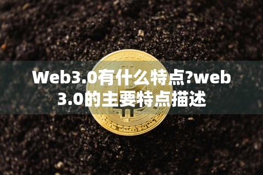 Web3.0有什么特点?web3.0的主要特点描述