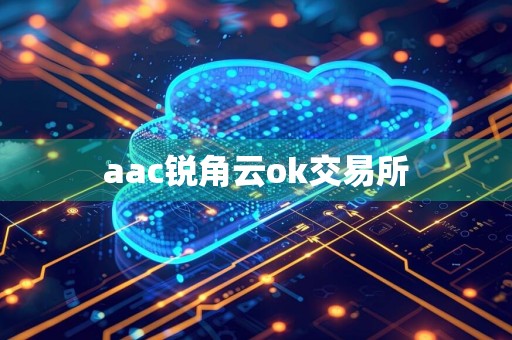 aac锐角云ok交易所