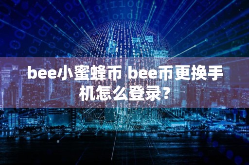 bee小蜜蜂币 bee币更换手机怎么登录？