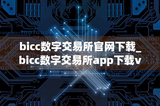 bicc数字交易所官网下载_bicc数字交易所app下载v5.1.1