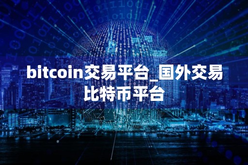 bitcoin交易平台_国外交易比特币平台