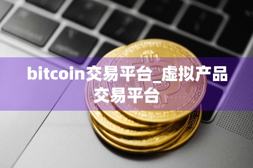 bitcoin交易平台_虚拟产品交易平台