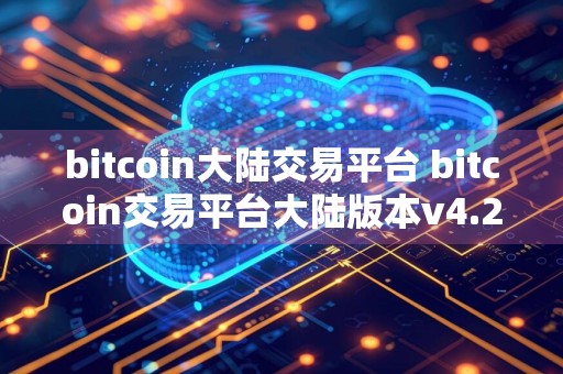 bitcoin大陆交易平台 bitcoin交易平台大陆版本v4.2.9