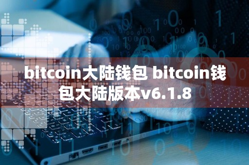 bitcoin大陆钱包 bitcoin钱包大陆版本v6.1.8