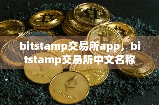 bitstamp交易所app，bitstamp交易所中文名称