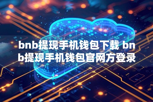 bnb提现手机钱包下载 bnb提现手机钱包官网方登录v6.0.9