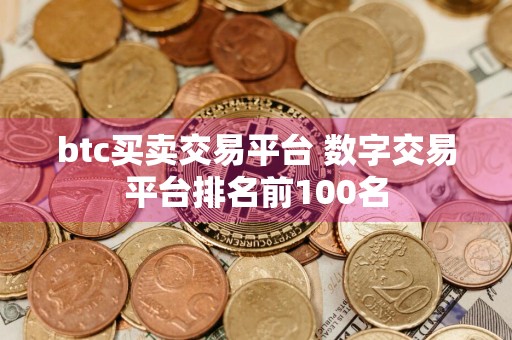 btc买卖交易平台 数字交易平台排名前100名