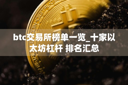 btc交易所榜单一览_十家以太坊杠杆 排名汇总