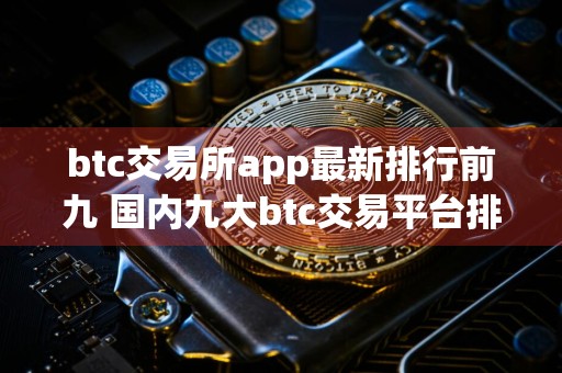 btc交易所app最新排行前九 国内九大btc交易平台排行