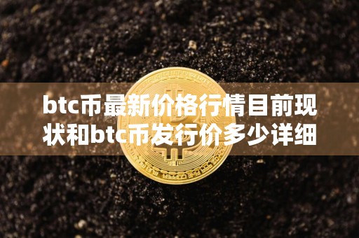 btc币最新价格行情目前现状和btc币发行价多少详细介绍