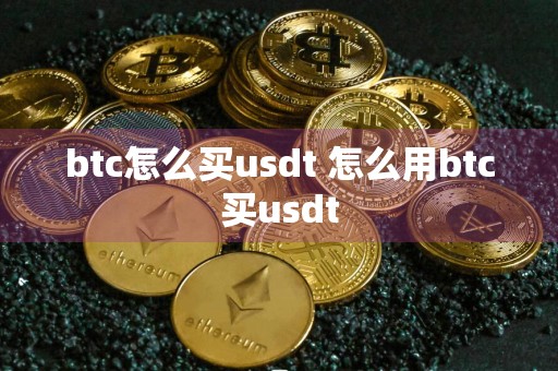 btc怎么买usdt 怎么用btc买usdt